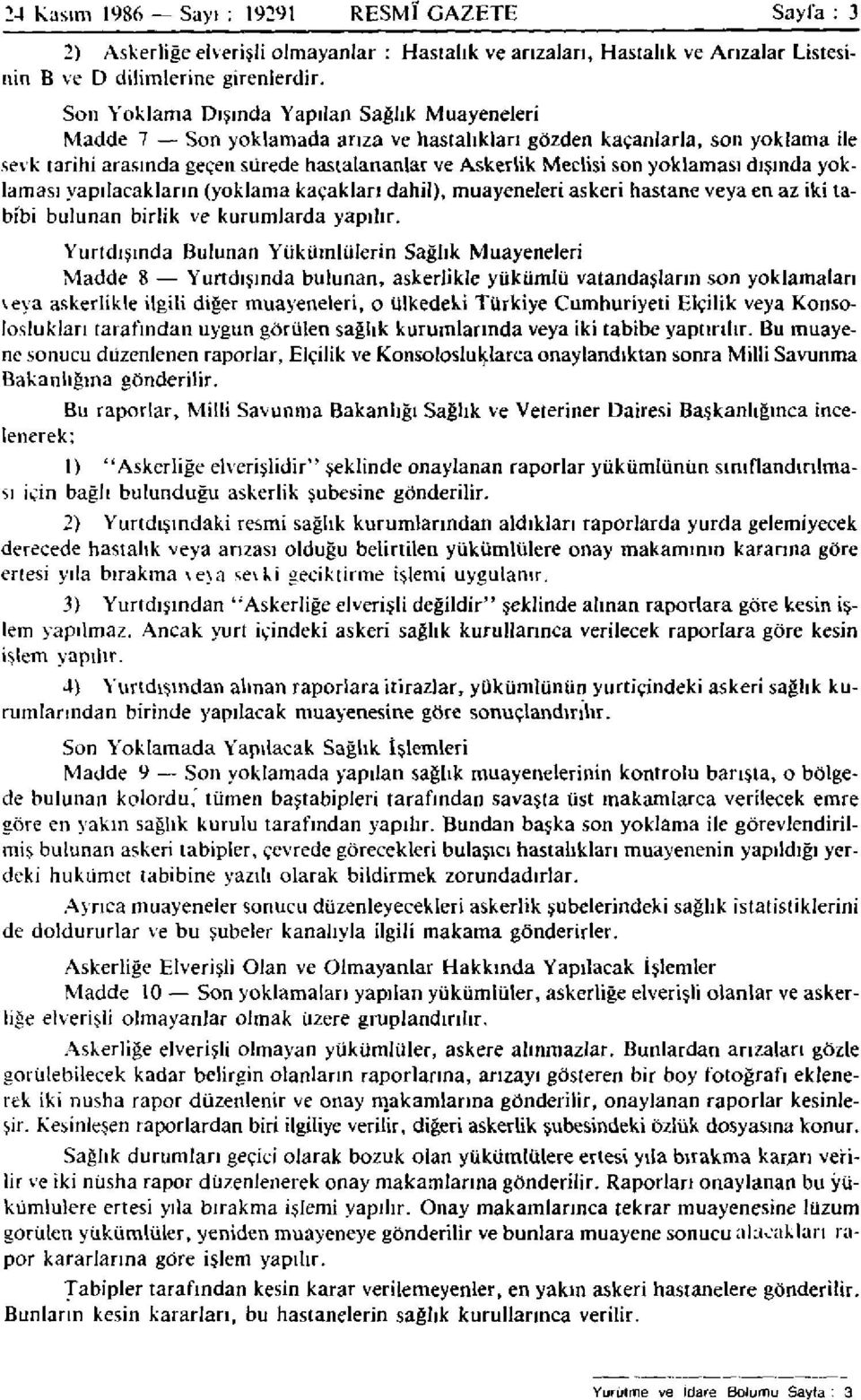 yoklaması dışında yoklaması yapılacakların (yoklama kaçakları dahil), muayeneleri askeri hastane veya en az iki tabibi bulunan birlik ve kurumlarda yapılır.