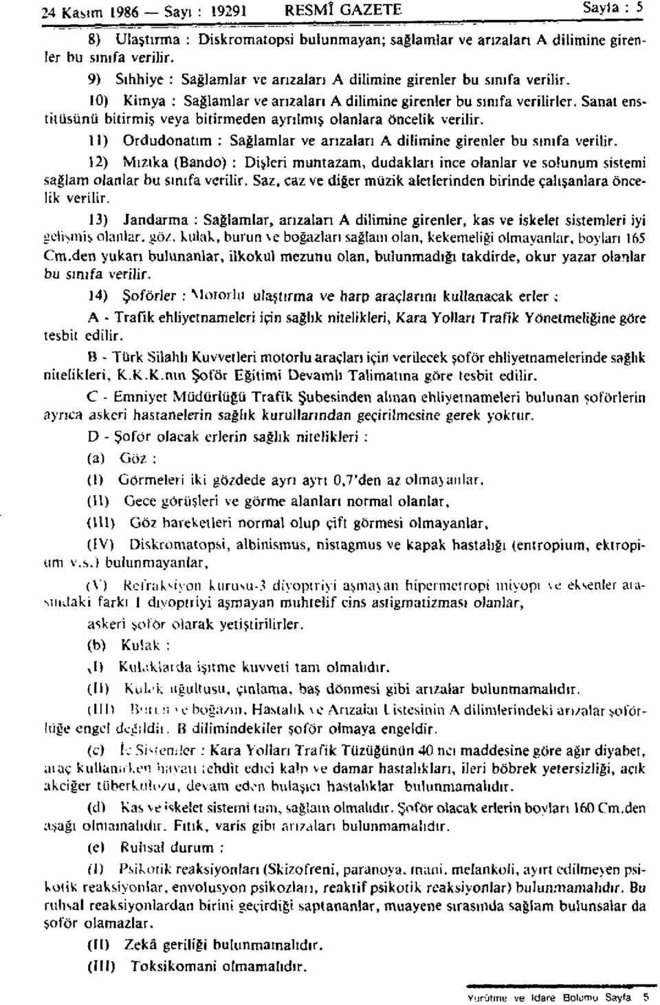 Sanat enstitüsünü bitirmiş veya bitirmeden ayrılmış olanlara öncelik verilir. 11) Ordudonatım : Sağlamlar ve arızaları A dilimine girenler bu sınıfa verilir.