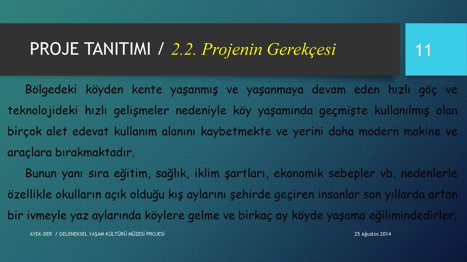 köy yaşamında geçmişte kullanılmış olan birçok alet edevat kullanım alanını kaybetmekte ve yerini daha modern makine ve araçlara