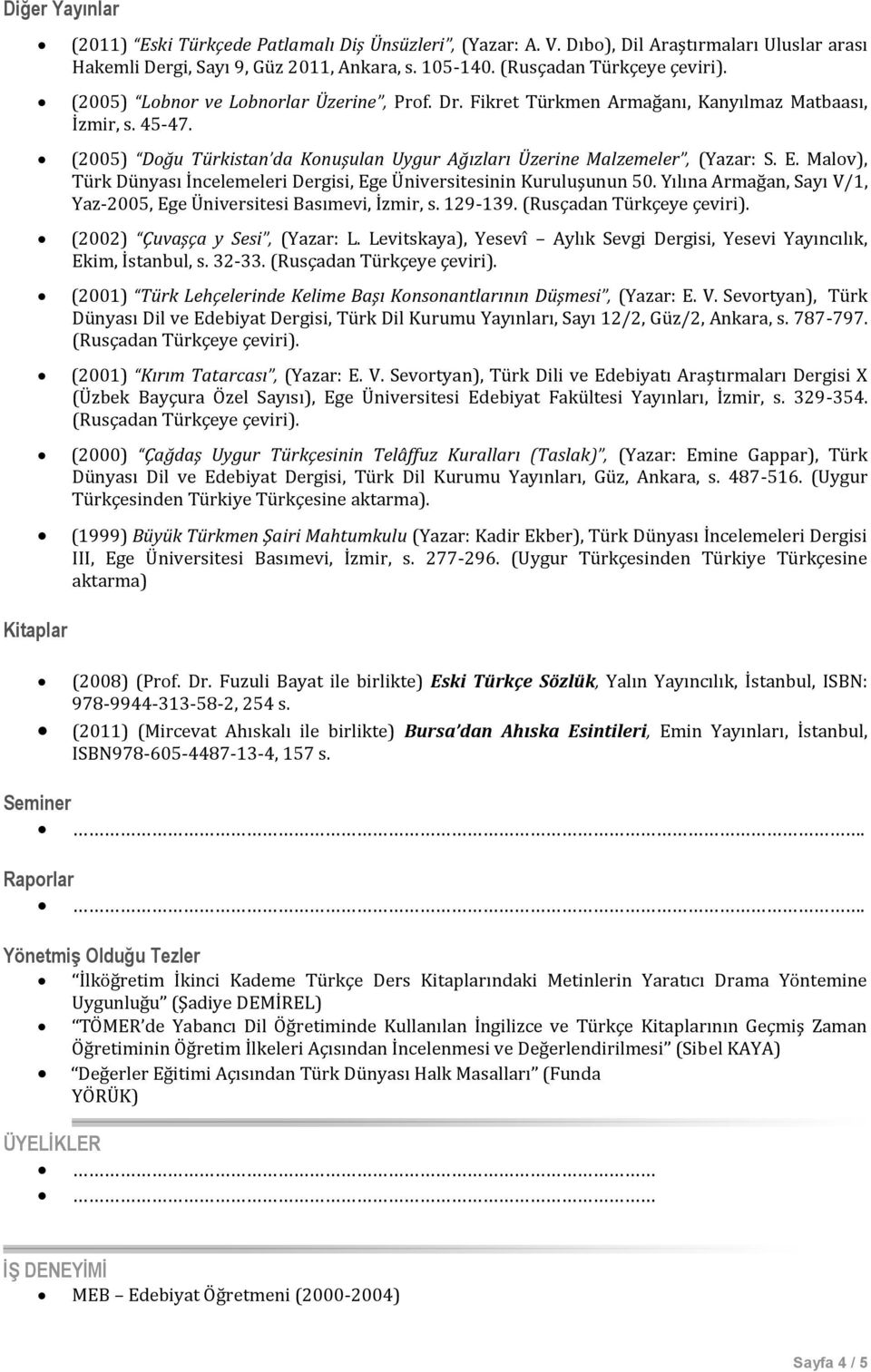 (2005) Doğu Türkistan da Konuşulan Uygur Ağızları Üzerine Malzemeler, (Yazar: S. E. Malov), Türk Dünyası İncelemeleri Dergisi, Ege Üniversitesinin Kuruluşunun 50.