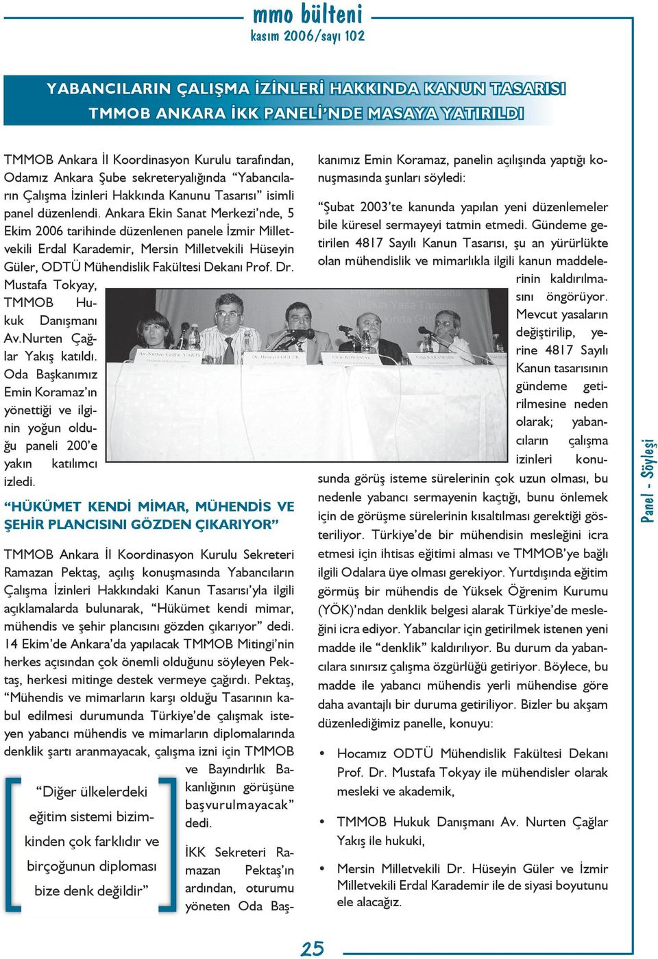 Ankara Ekin Sanat Merkezi nde, 5 Ekim 2006 tarihinde düzenlenen panele İzmir Milletvekili Erdal Karademir, Mersin Milletvekili Hüseyin Güler, ODTÜ Mühendislik Fakültesi Dekanı Prof. Dr.