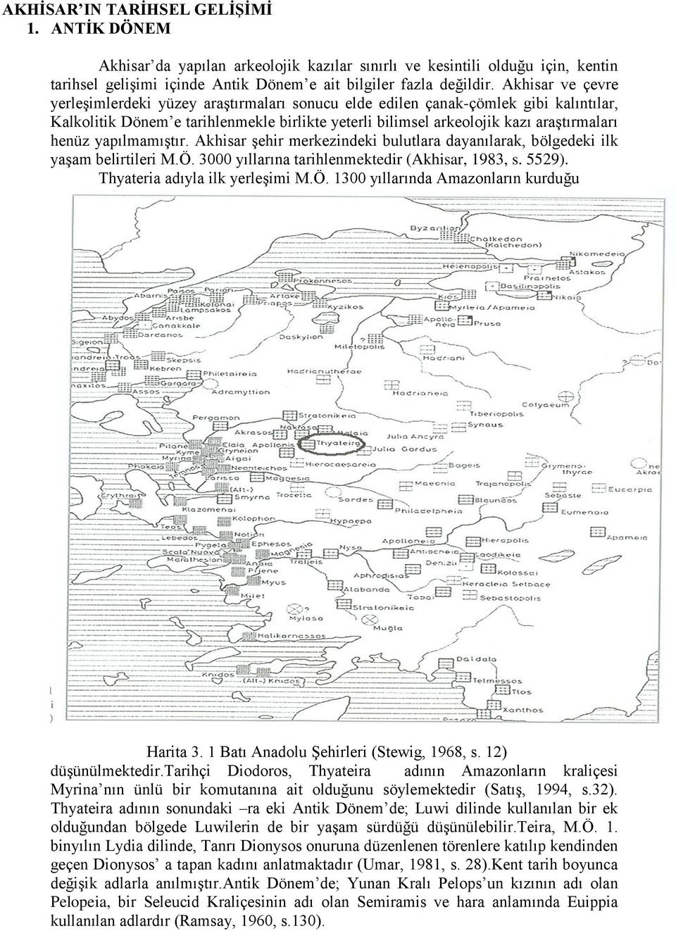 yapılmamıştır. Akhisar şehir merkezindeki bulutlara dayanılarak, bölgedeki ilk yaşam belirtileri M.Ö. 3000 yıllarına tarihlenmektedir (Akhisar, 1983, s. 5529). Thyateria adıyla ilk yerleşimi M.Ö. 1300 yıllarında Amazonların kurduğu Harita 3.