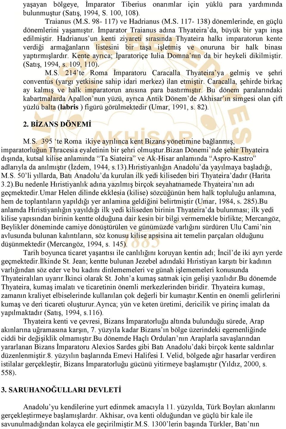 Hadrianus un kenti ziyareti sırasında Thyateira halkı imparatorun kente verdiği armağanların listesini bir taşa işletmiş ve onuruna bir halk binası yaptırmışlardır.