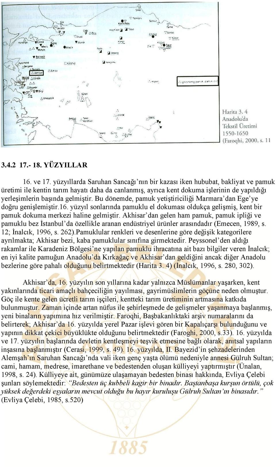 Bu dönemde, pamuk yetiştiriciliği Marmara dan Ege ye doğru genişlemiştir.16. yüzyıl sonlarında pamuklu el dokuması oldukça gelişmiş, kent bir pamuk dokuma merkezi haline gelmiştir.