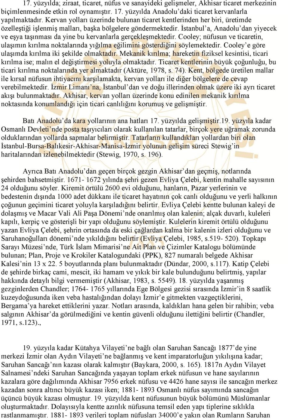 İstanbul a, Anadolu dan yiyecek ve eşya taşınması da yine bu kervanlarla gerçekleşmektedir. Cooley; nüfusun ve ticaretin, ulaşımın kırılma noktalarında yığılma eğilimini gösterdiğini söylemektedir.