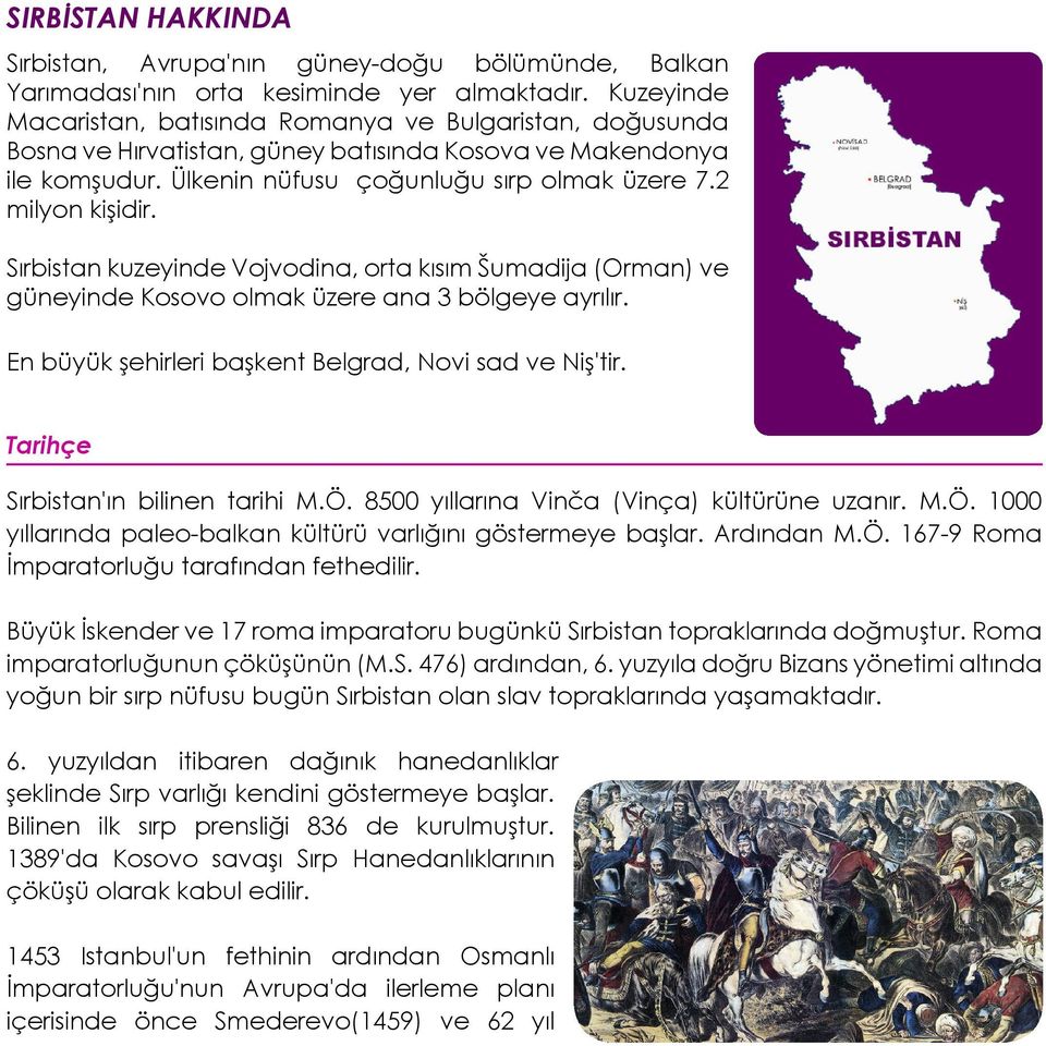 Sırbistan kuzeyinde Vojvodina, orta kısım Šumadija (Orman) ve güneyinde Kosovo olmak üzere ana 3 bölgeye ayrılır. En büyük şehirleri başkent Belgrad, Novi sad ve Niş'tir.