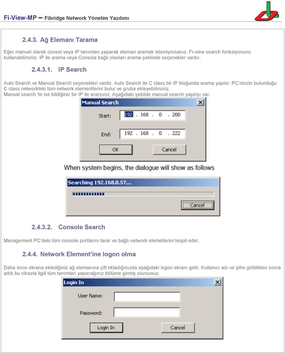 PC ninzin bulunduğu C class networkteki tüm network elementlerini bulur ve gruba ekleyebilirsiniz. Manual search te ise bildiğiniz bir IP ile ararsınız. Aşağıdaki şekilde manual search yapılışı var.