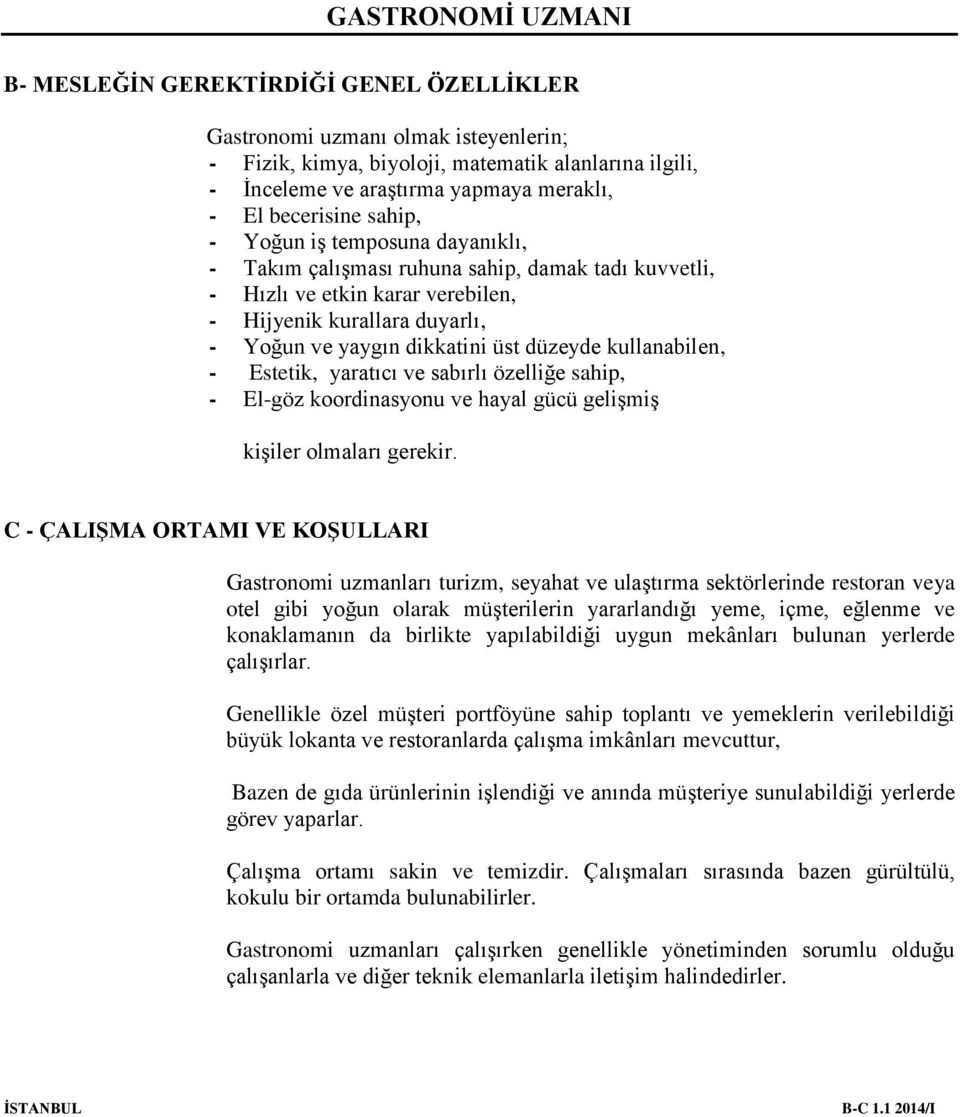 kullanabilen, - Estetik, yaratıcı ve sabırlı özelliğe sahip, - El-göz koordinasyonu ve hayal gücü gelişmiş kişiler olmaları gerekir.