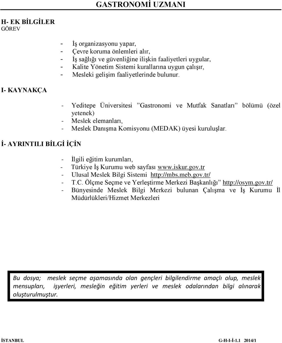 I- KAYNAKÇA İ- AYRINTILI BİLGİ İÇİN - Yeditepe Üniversitesi Gastronomi ve Mutfak Sanatları bölümü (özel yetenek) - Meslek elemanları, - Meslek Danışma Komisyonu (MEDAK) üyesi kuruluşlar.