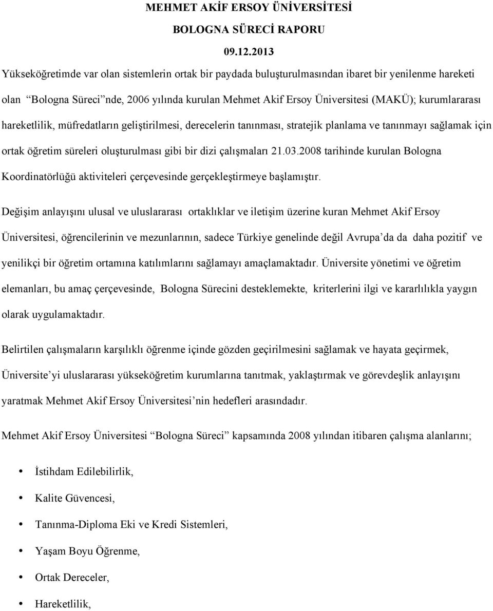 kurumlararası hareketlilik, müfredatların geliştirilmesi, derecelerin tanınması, stratejik planlama ve tanınmayı sağlamak için ortak öğretim süreleri oluşturulması gibi bir dizi çalışmaları 21.03.