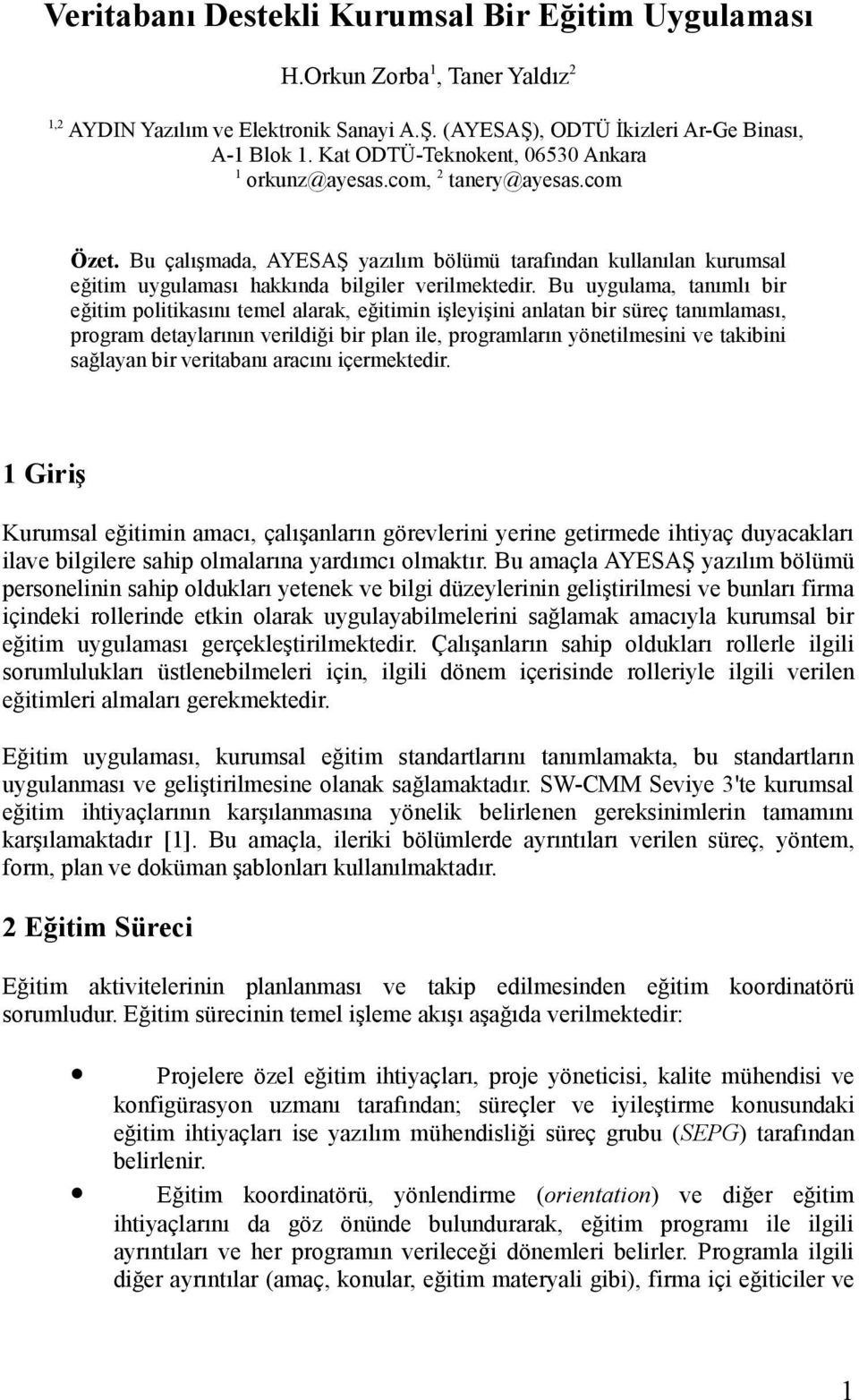 Bu uygulama, tanımlı bir eğitim politikasını temel alarak, eğitimin işleyişini anlatan bir süreç tanımlaması, program detaylarının verildiği bir plan ile, programların yönetilmesini ve takibini