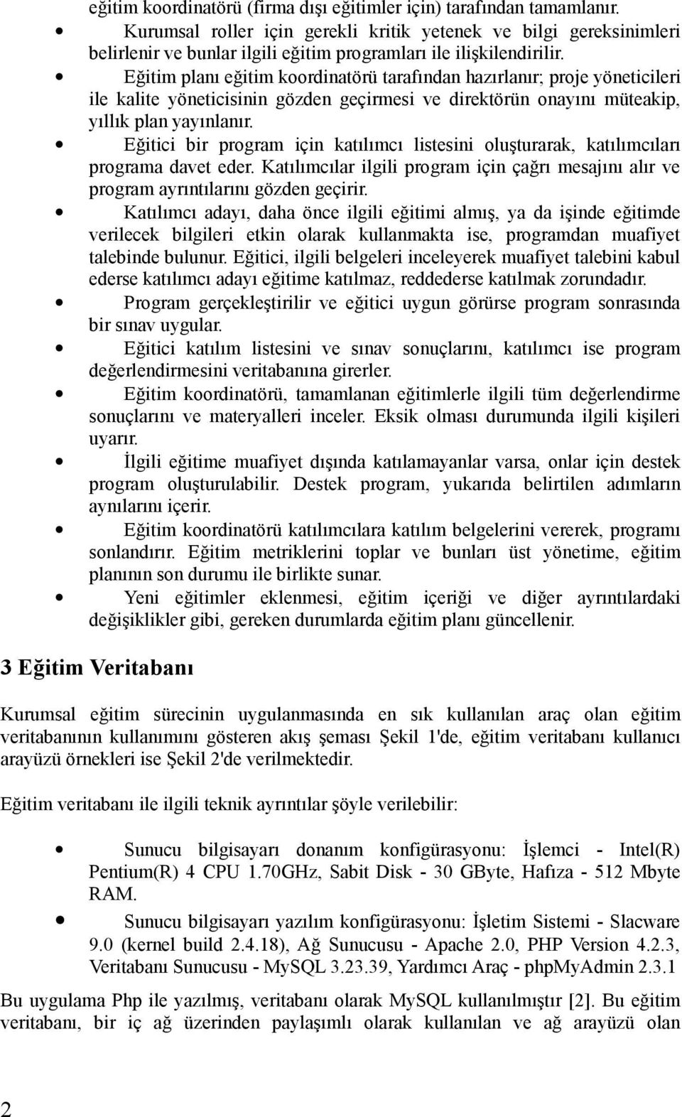 Eğitim planı eğitim koordinatörü tarafından hazırlanır; proje yöneticileri ile kalite yöneticisinin gözden geçirmesi ve direktörün onayını müteakip, yıllık plan yayınlanır.