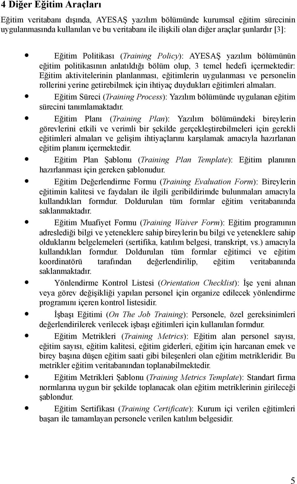 personelin rollerini yerine getirebilmek için ihtiyaç duydukları eğitimleri almaları. Eğitim Süreci (Training Process): Yazılım bölümünde uygulanan eğitim sürecini tanımlamaktadır.