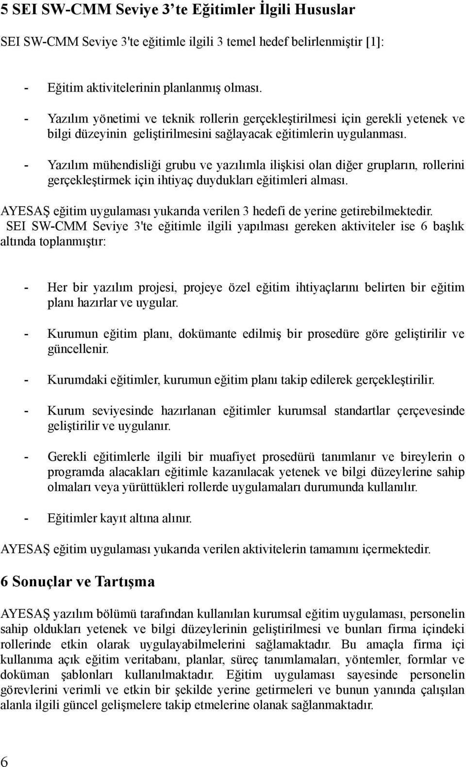 - Yazılım mühendisliği grubu ve yazılımla ilişkisi olan diğer grupların, rollerini gerçekleştirmek için ihtiyaç duydukları eğitimleri alması.