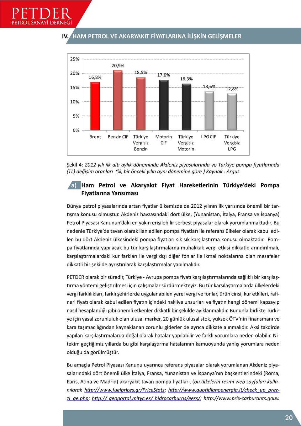 Kaynak : Argus a) Ham Petrol ve Akaryakıt Fiyat Hareketlerinin Türkiye deki Pompa Fiyatlarına Yansıması Dünya petrol piyasalarında artan fiyatlar ülkemizde de 2012 yılının ilk yarısında önemli bir