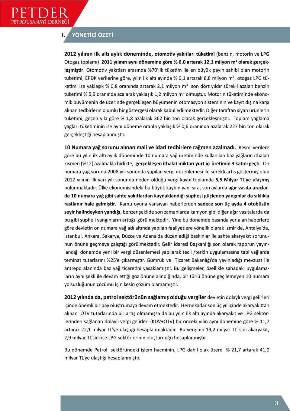 Otomotiv yakıtları arasında %70 lik tüketim ile en büyük payın sahibi olan motorin tüketimi, EPDK verilerine göre, yılın ilk altı ayında % 9,1 artarak 8,8 milyon m³, otogaz LPG tüketimi ise yaklaşık