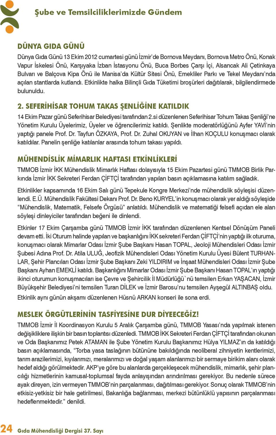 Etkinlikte halka Bilinçli Gıda Tüketimi broşürleri dağıtılarak, bilgilendirmede bulunuldu. 2. SEFERİHİSAR TOHUM TAKAS ŞENLİĞİNE KATILDIK 14 Ekim Pazar günü Seferihisar Belediyesi tarafından 2.