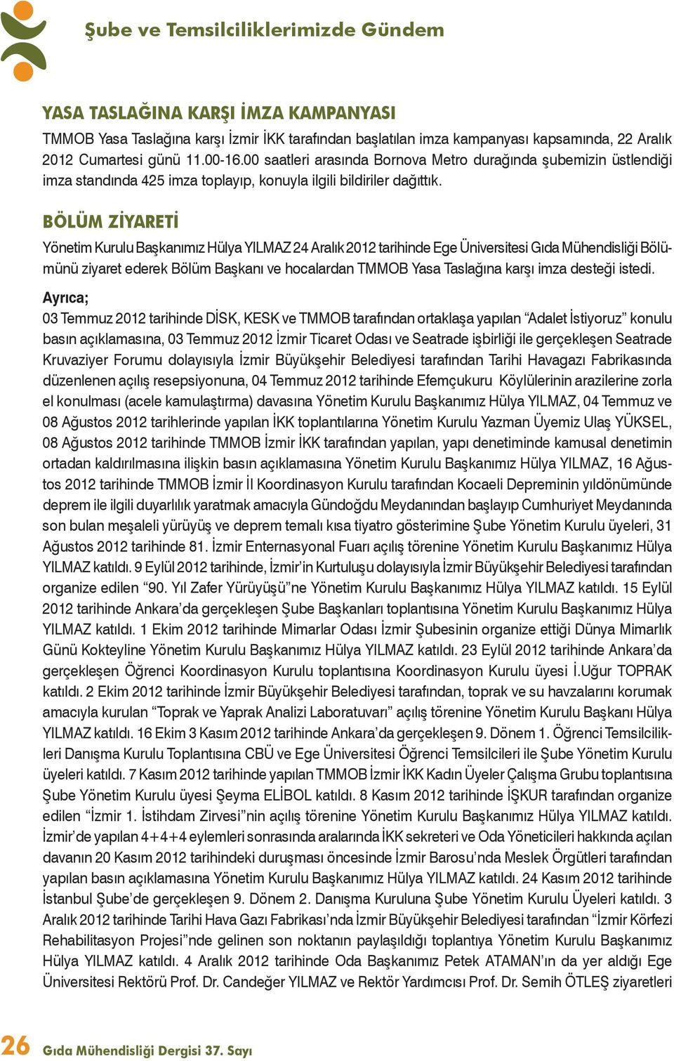 BÖLÜM ZİYARETİ Yönetim Kurulu Başkanımız Hülya YILMAZ 24 Aralık 2012 tarihinde Ege Üniversitesi Gıda Mühendisliği Bölümünü ziyaret ederek Bölüm Başkanı ve hocalardan TMMOB Yasa Taslağına karşı imza