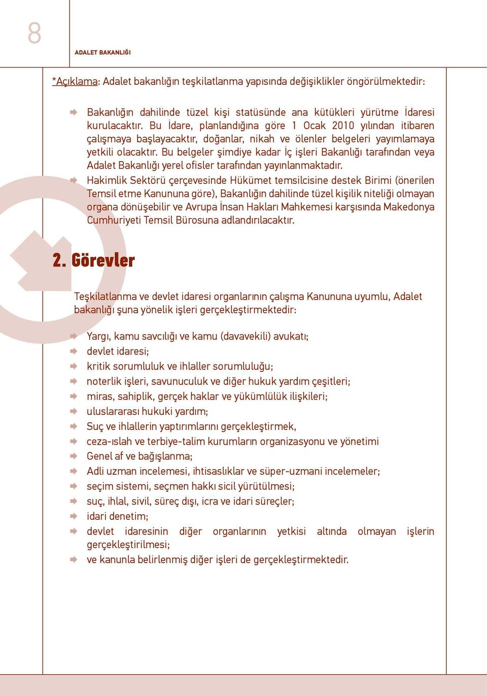 Bu belgeler şimdiye kadar İç işleri Bakanlığı tarafından veya Adalet Bakanlığı yerel ofisler tarafından yayınlanmaktadır.