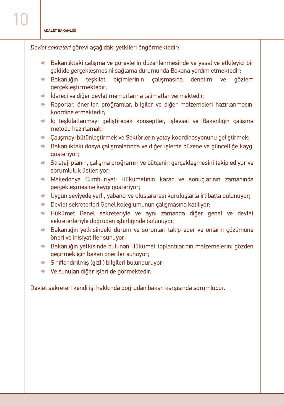 proğramlar, bilgiler ve diğer malzemeleri hazırlanmasını koordine etmektedir; İç teşkilatlanmayı geliştirecek konseptler, işlevsel ve Bakanlığın çalışma metodu hazırlamak; Çalışmayı bütünleştirmek ve