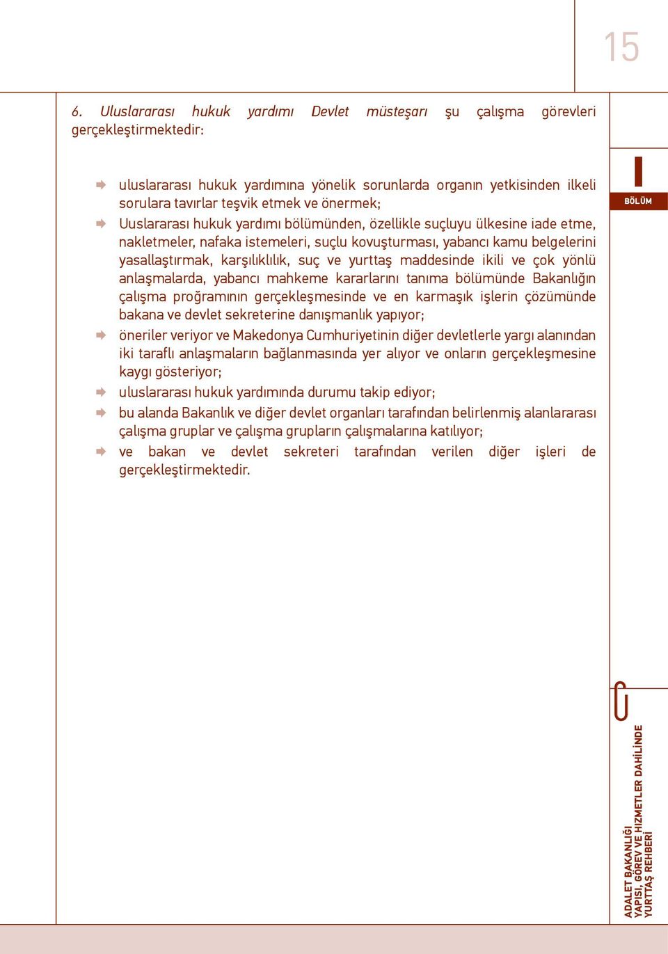 ve yurttaş maddesinde ikili ve çok yönlü anlaşmalarda, yabancı mahkeme kararlarını tanıma bölümünde Bakanlığın çalışma proğramının gerçekleşmesinde ve en karmaşık işlerin çözümünde bakana ve devlet