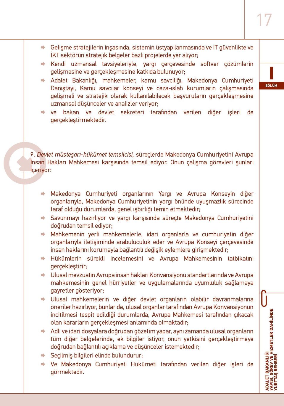 çalışmasında gelişmeli ve stratejik olarak kullanılabilecek başvuruların gerçekleşmesine uzmansal düşünceler ve analizler veriyor; ve bakan ve devlet sekreteri tarafından verilen diğer işleri de