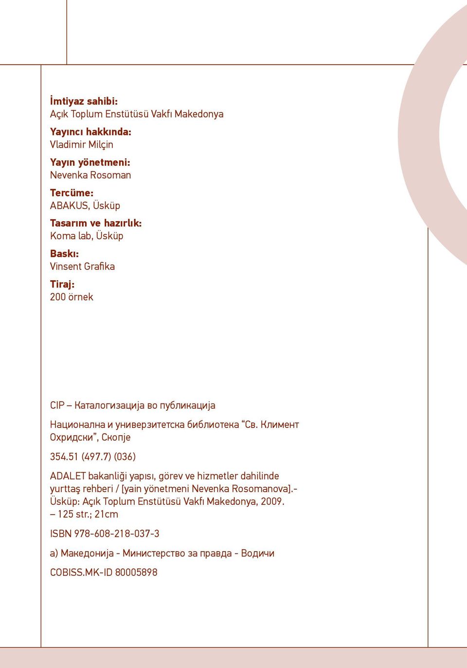 Климент Охридски, Скопје 354.51 (497.7) (036) ADALET bakanliği yapısı, görev ve hizmetler dahilinde yurttaş rehberi / [yain yönetmeni Nevenka Rosomanova].