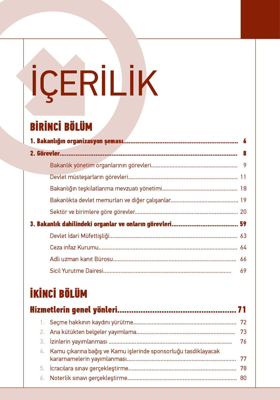 Bakanlık dahilindeki organlar ve onların görevleri... 59 Devlet İdari Müfettişliği... 63 Ceza infaz Kurumu... 64 Adli uzman kanıt Bürosu... 66 Sicil Yurutme Dairesi.