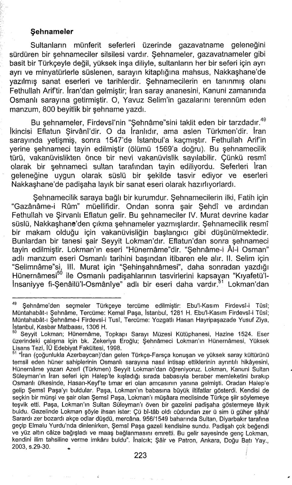 sanat eserleri ve tarihlerdir. $ehnamecilerin en tanrnmrg olant Fethullah Ariftir. lran'dan gelmigtir; iran saray ananesini, Kanuni zamantnda Osmanh sarayrna getirmigtir.