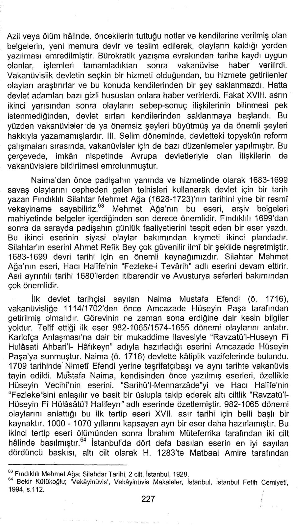 Vakantivislik devletin segkin bir hizmeti oldu$undan, bu hizmete getirilenler ofaylan aragtrrrrlar ve bu konuda kendilerinden bir gey saklanmazdt Hatta devfet adamlan bazr gizli hususlarr onlara