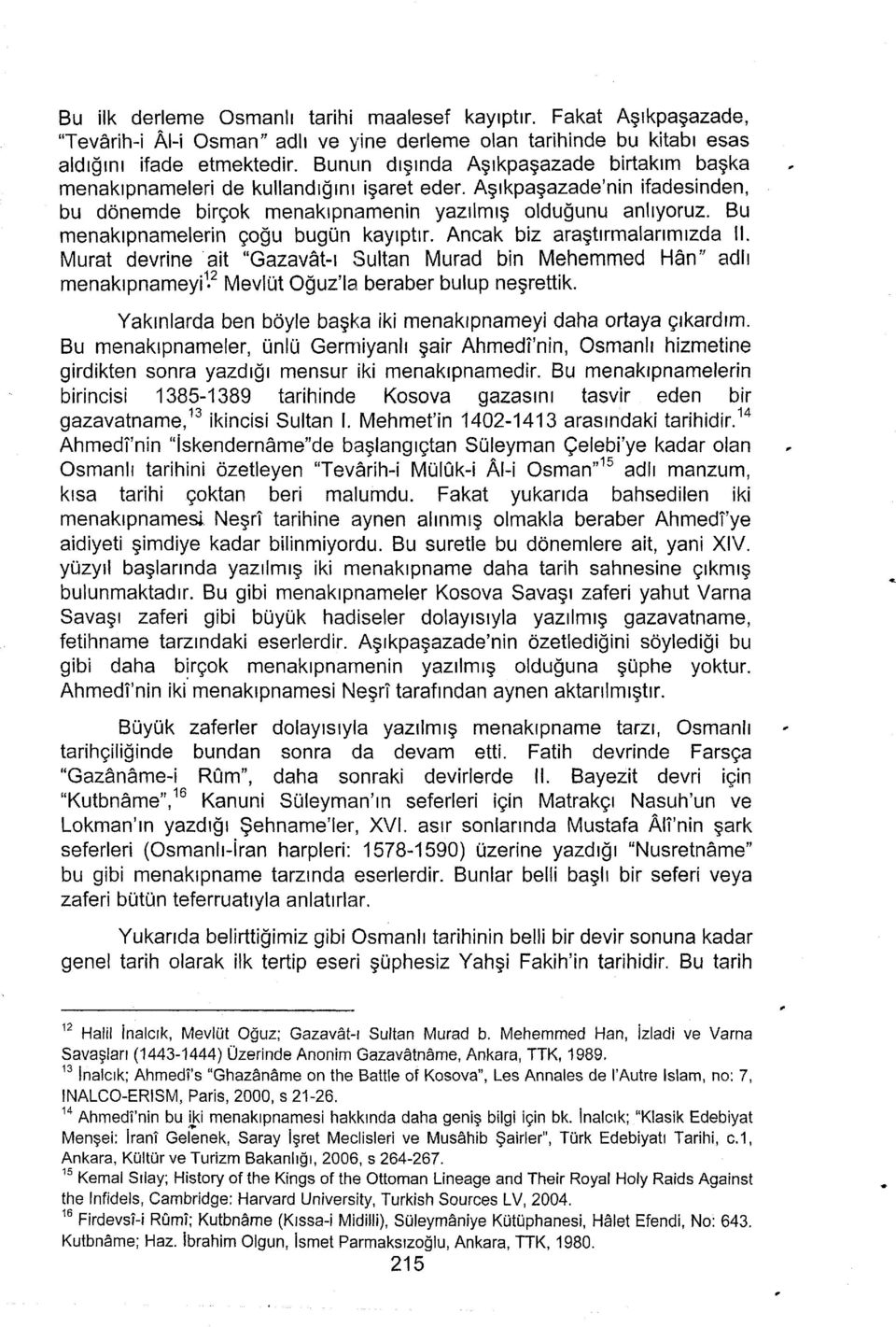 Bu menakrpnamelerin gogu bugun kayrptrr. Ancak biz aragttrmalartmtzda ll. Murat devrine ait "Gazav6t-r Sultan Murad bin Mehemmed Hdn " adll menakrpnameyil"2 MevlUt O$uz'la beraber bulup negrettik.