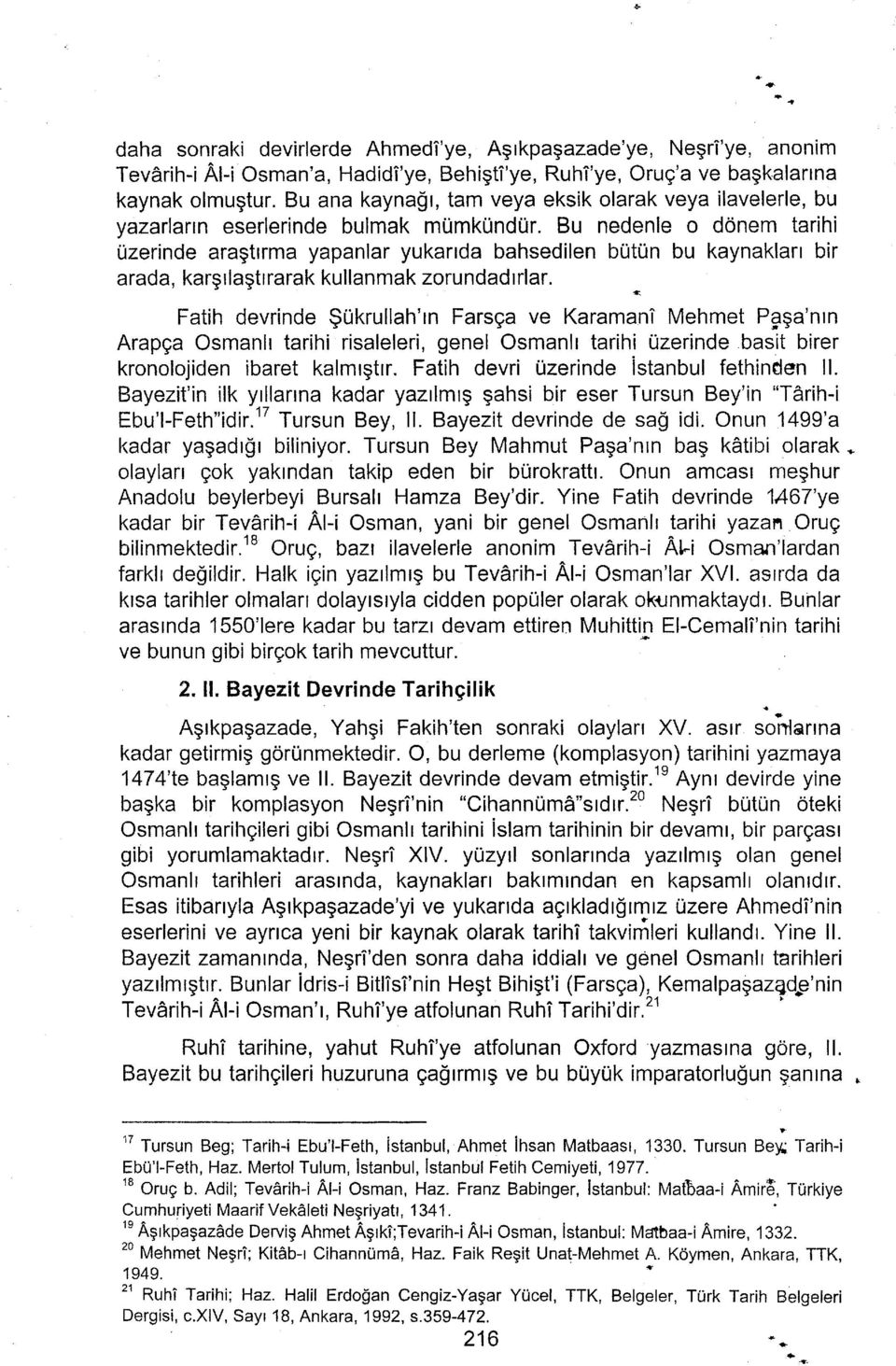 Bu nedenle o donem tarihi Uzerinde aragtlrma yapanlar yukanda bahsedilen butun bu kaynaklan bir arada, kargrlagtrrarak kullanmak zorundadtrlar.