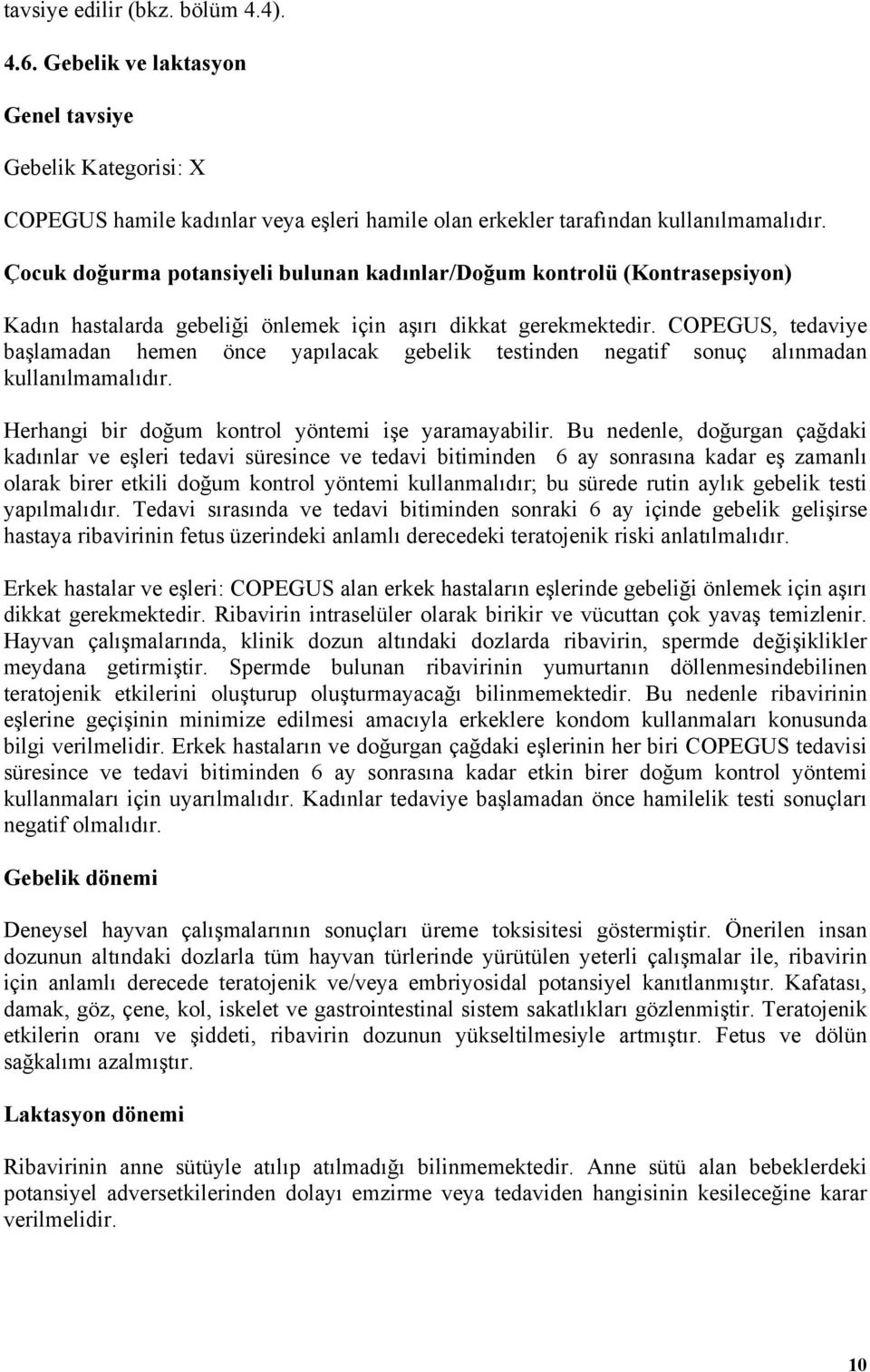 COPEGUS, tedaviye başlamadan hemen önce yapılacak gebelik testinden negatif sonuç alınmadan kullanılmamalıdır. Herhangi bir doğum kontrol yöntemi işe yaramayabilir.