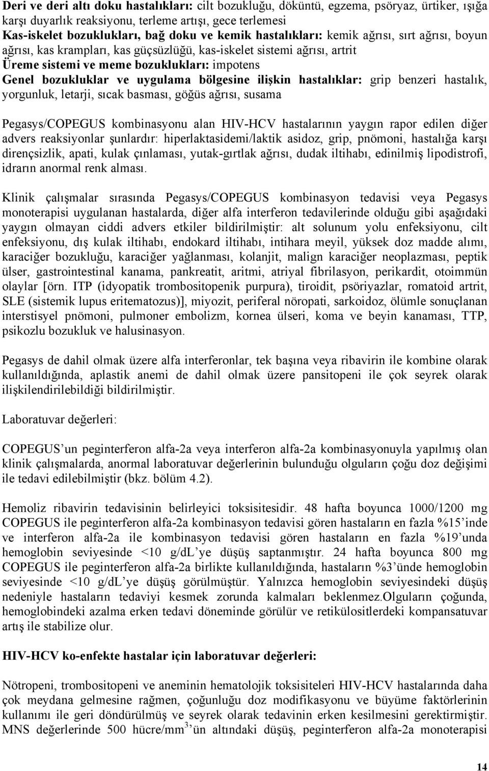 bölgesine ilişkin hastalıklar: grip benzeri hastalık, yorgunluk, letarji, sıcak basması, göğüs ağrısı, susama Pegasys/COPEGUS kombinasyonu alan HIV-HCV hastalarının yaygın rapor edilen diğer advers