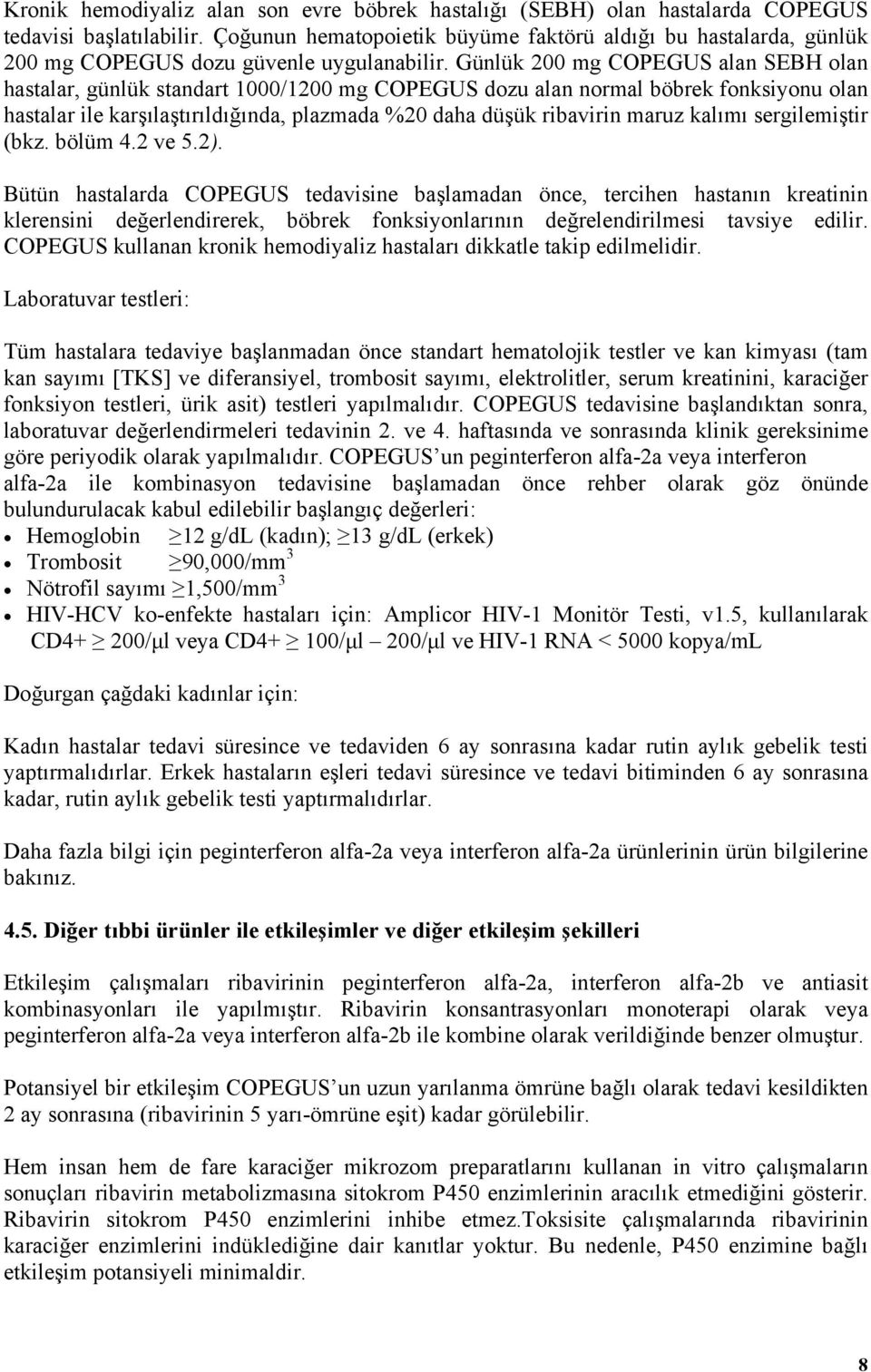 Günlük 200 mg COPEGUS alan SEBH olan hastalar, günlük standart 1000/1200 mg COPEGUS dozu alan normal böbrek fonksiyonu olan hastalar ile karşılaştırıldığında, plazmada %20 daha düşük ribavirin maruz