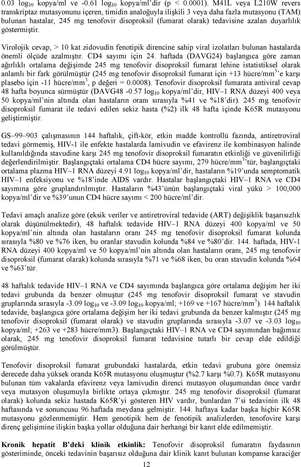 duyarlılık göstermiştir. Virolojik cevap, > 10 kat zidovudin fenotipik direncine sahip viral izolatları bulunan hastalarda önemli ölçüde azalmıştır. CD4 sayımı için 24.