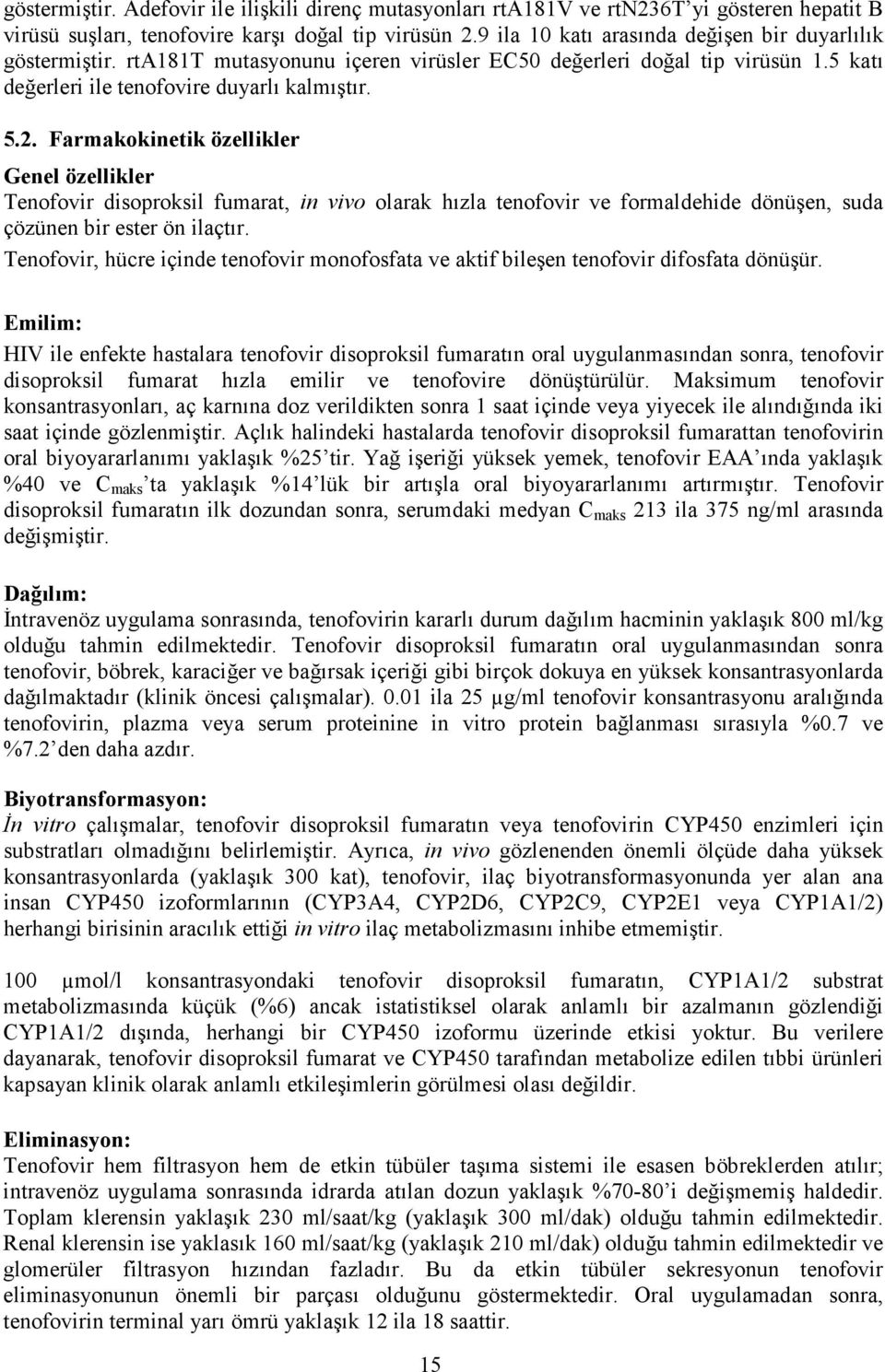 Farmakokinetik özellikler Genel özellikler Tenofovir disoproksil fumarat, in vivo olarak hızla tenofovir ve formaldehide dönüşen, suda çözünen bir ester ön ilaçtır.