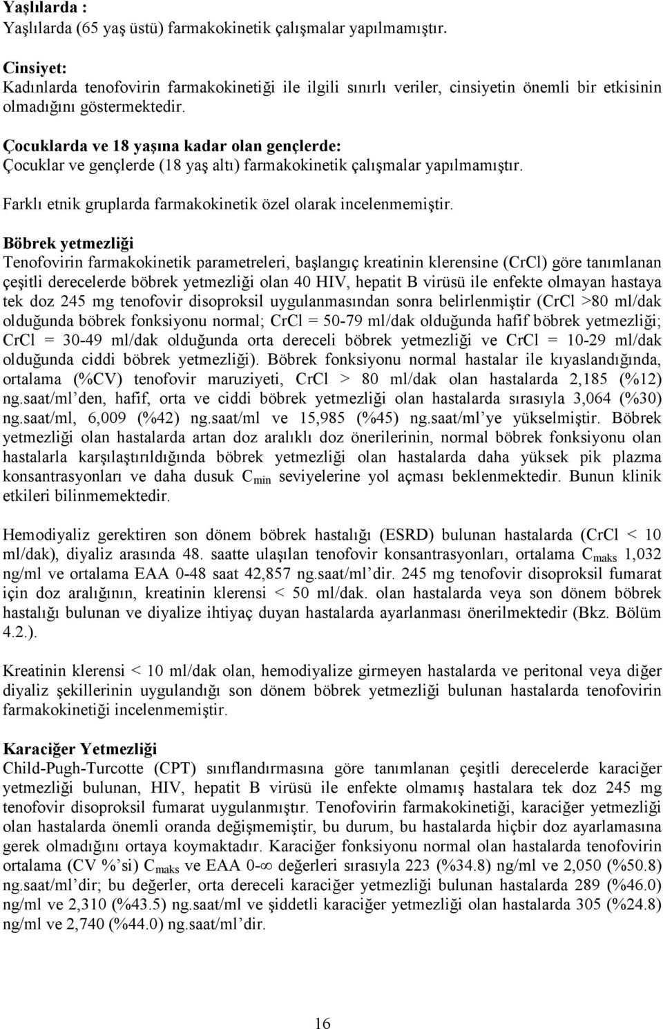 Çocuklarda ve 18 yaşına kadar olan gençlerde: Çocuklar ve gençlerde (18 yaş altı) farmakokinetik çalışmalar yapılmamıştır. Farklı etnik gruplarda farmakokinetik özel olarak incelenmemiştir.