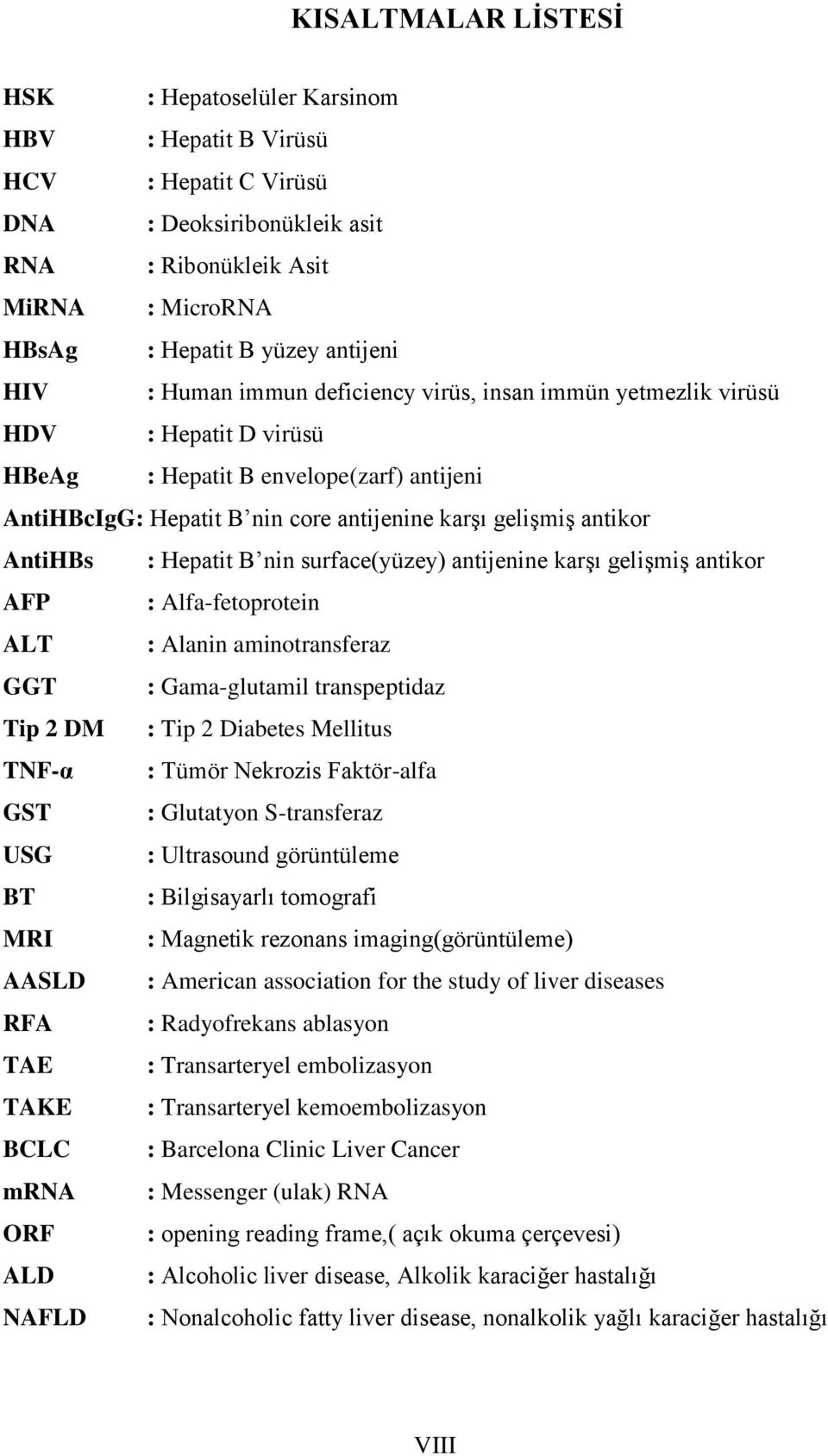 AntiHBs : Hepatit B nin surface(yüzey) antijenine karşı gelişmiş antikor AFP : Alfa-fetoprotein ALT : Alanin aminotransferaz GGT : Gama-glutamil transpeptidaz Tip 2 DM : Tip 2 Diabetes Mellitus TNF-α