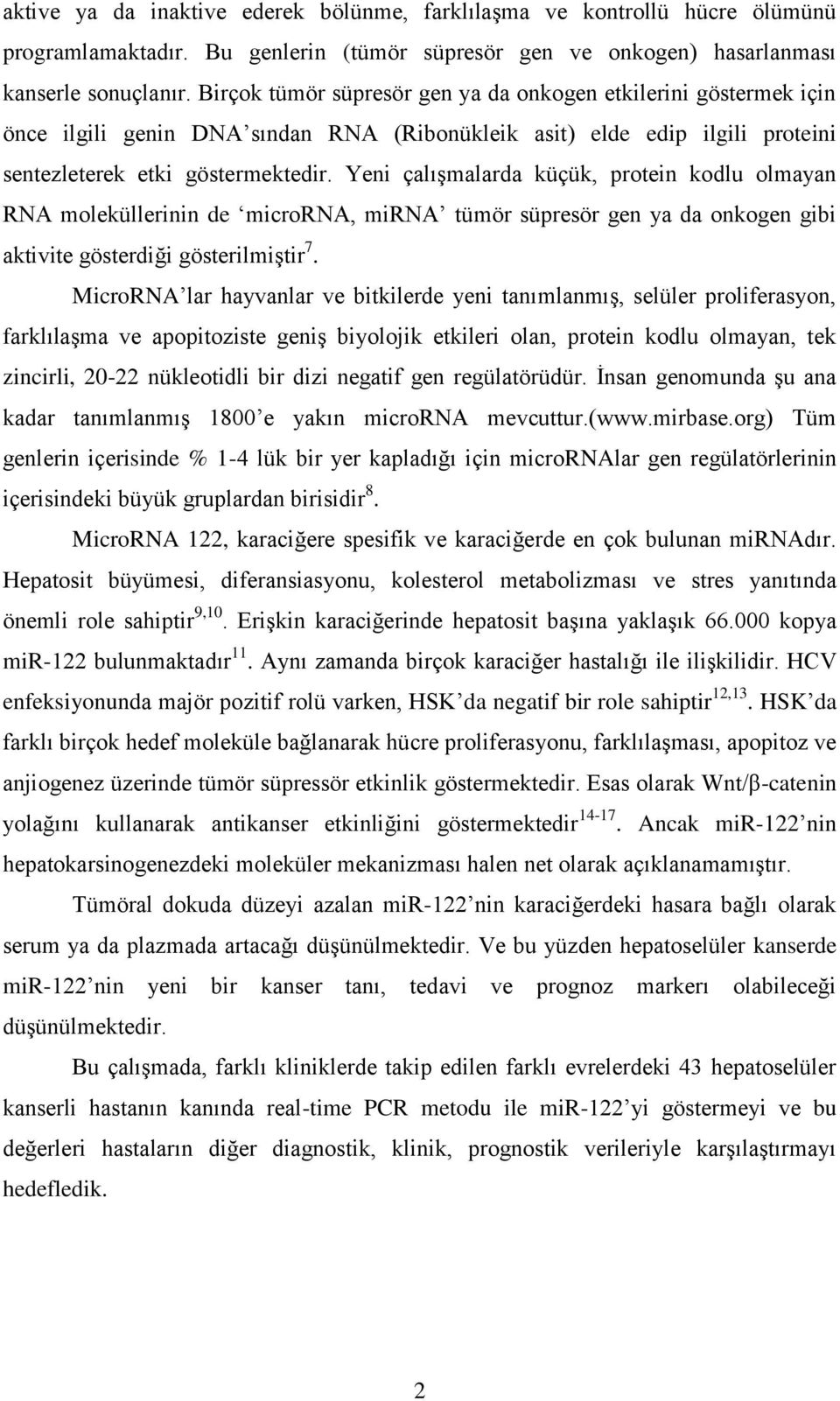 Yeni çalışmalarda küçük, protein kodlu olmayan RNA moleküllerinin de microrna, mirna tümör süpresör gen ya da onkogen gibi aktivite gösterdiği gösterilmiştir 7.