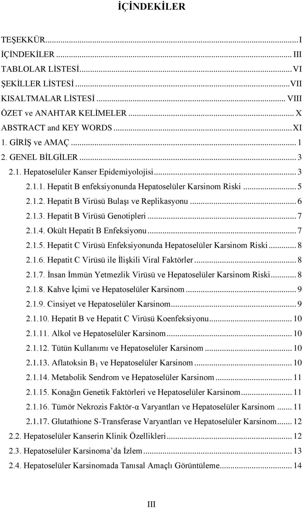 .. 7 2.1.4. Okült Hepatit B Enfeksiyonu... 7 2.1.5. Hepatit C Virüsü Enfeksiyonunda Hepatoselüler Karsinom Riski... 8 2.1.6. Hepatit C Virüsü ile İlişkili Viral Faktörler... 8 2.1.7. İnsan İmmün Yetmezlik Virüsü ve Hepatoselüler Karsinom Riski.