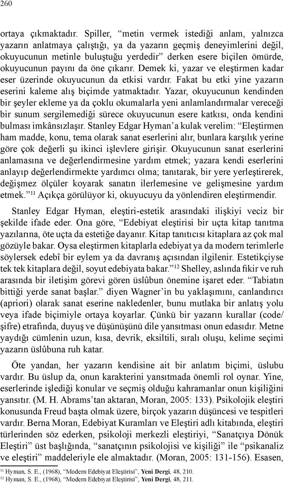 payını da öne çıkarır. Demek ki, yazar ve eleştirmen kadar eser üzerinde okuyucunun da etkisi vardır. Fakat bu etki yine yazarın eserini kaleme alış biçimde yatmaktadır.