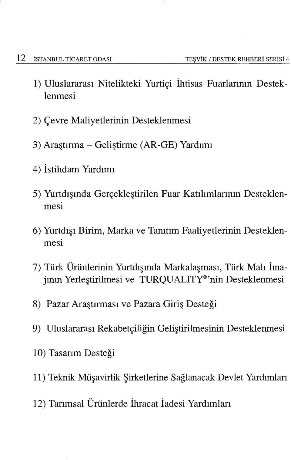 Desteklenmesı 7) Türk Ürünlerinin Yurtdışmda Markalaşması, Türk Malı imajının Yerleştirilmesi ve TURQUALITY 'nin Desteklenmesi 8) Pazar Araştırması ve Pazara Giriş Desteği 9)