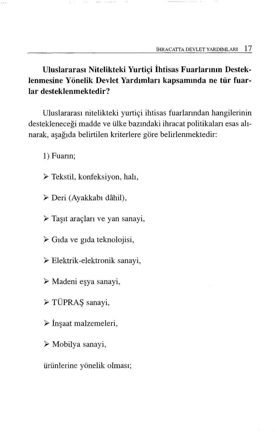 Uluslararası nitelikteki yurtiçi ihtisas fuarlanndan hangilerinin destekleneceği madde ve ülke bazındaki ihracat politikalan esas alınarak, aşağıda