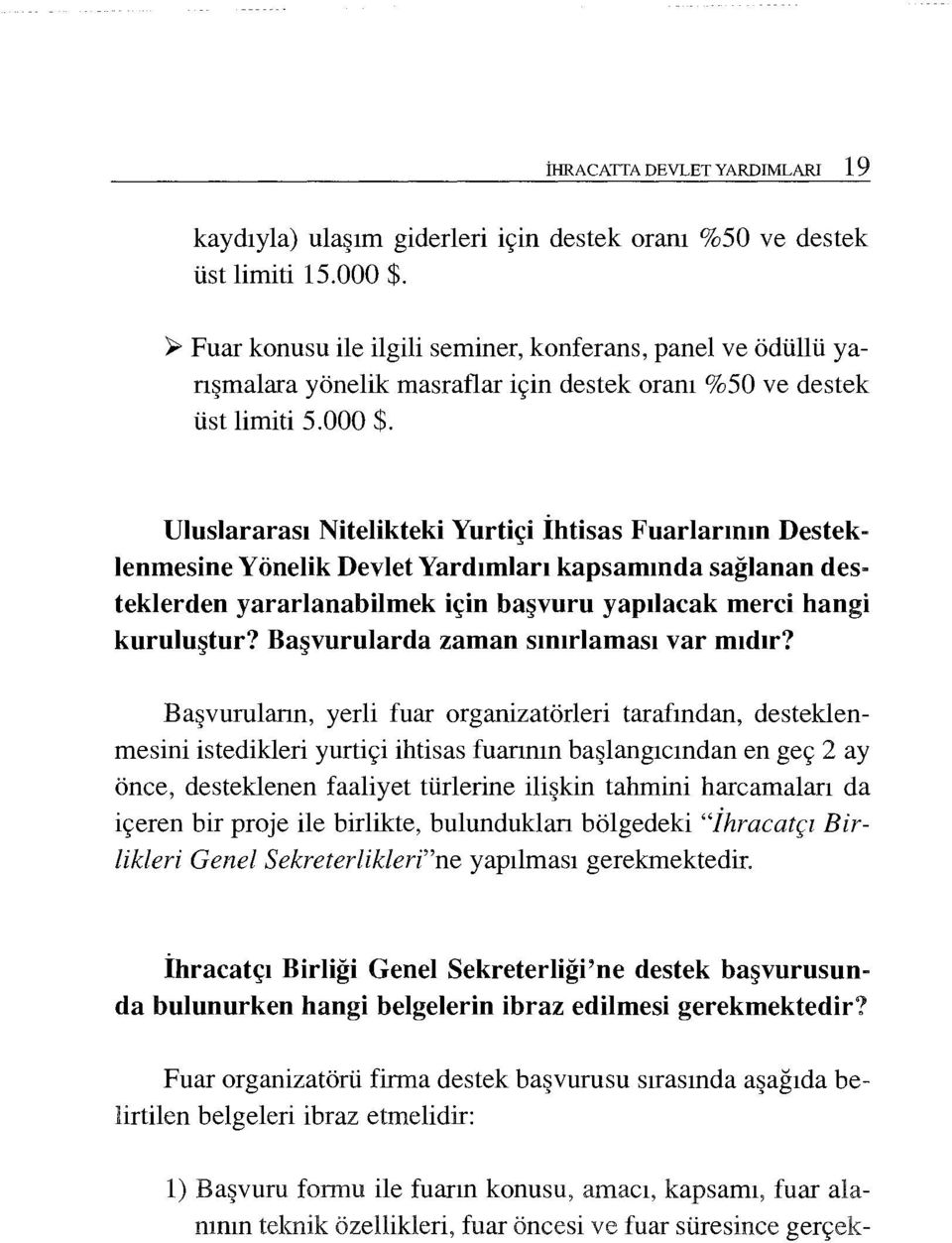 Uluslararası Nitelikteki Yurtiçi ihtisas Fuarlannın Desteklenmesine Yönelik Devlet Yardımlan kapsammda sağlanan desteklerden yararlanabilmek için başvum yapılacak merd hangi kuruluştur?