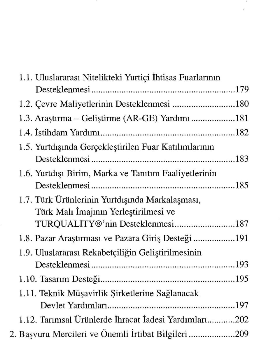 Türk Ürünlerinin Yurtdışında Markalaşması, Türk Malı imajının Yerleştirilmesi ve TURQUALITY 'nin Desteklenmesi... 187 1.8. Pazar Araştırması ve Pazara Giriş Desteği... ı91 ı. 9.