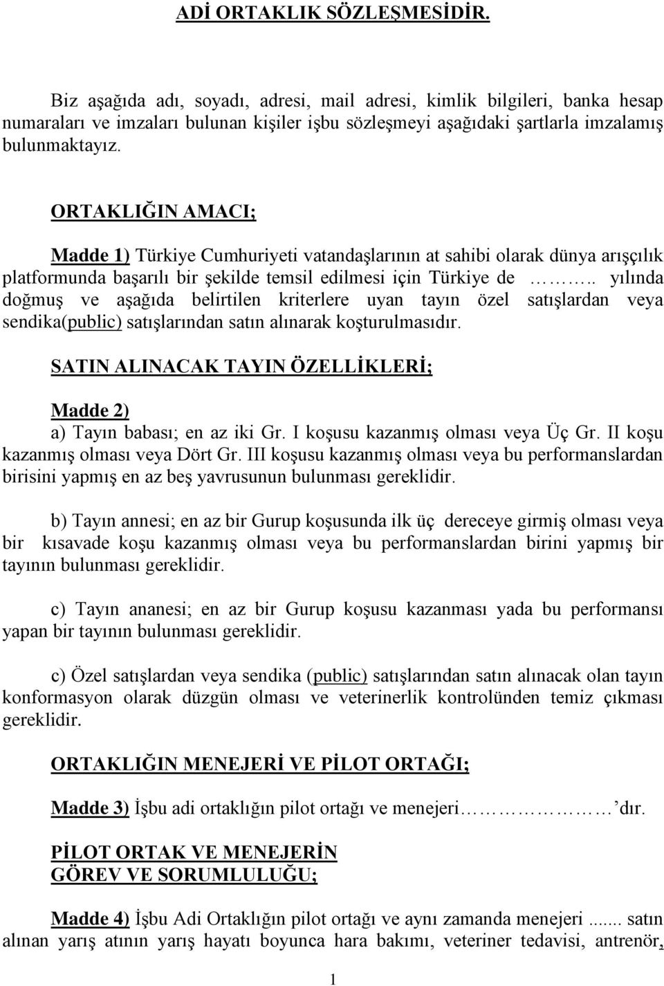 ORTAKLIĞIN AMACI; Madde 1) Türkiye Cumhuriyeti vatandaşlarının at sahibi olarak dünya arışçılık platformunda başarılı bir şekilde temsil edilmesi için Türkiye de.