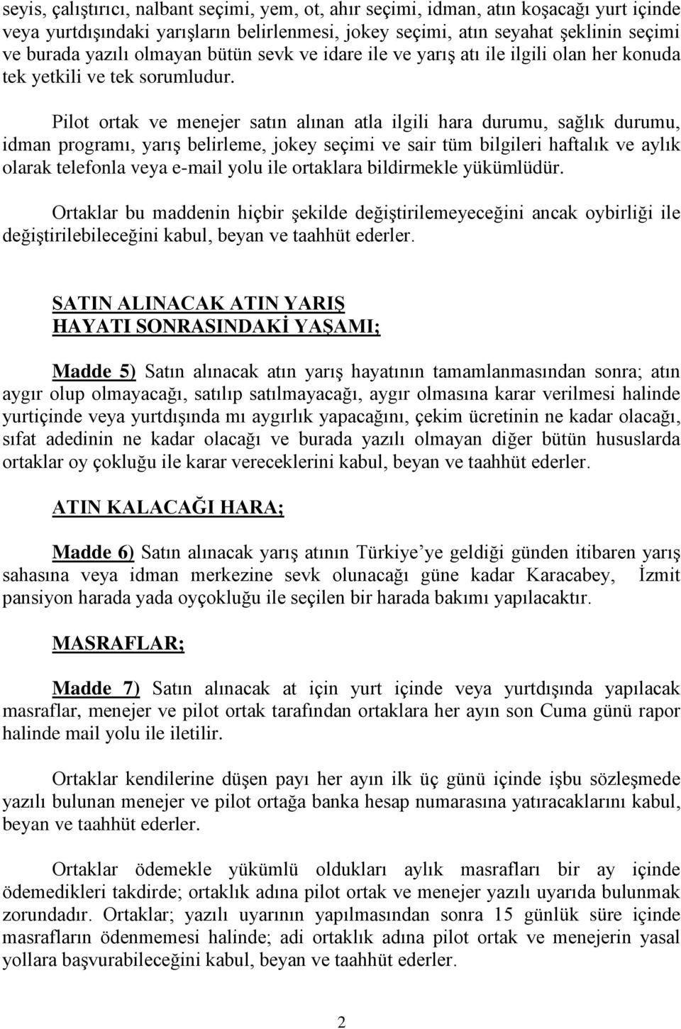 Pilot ortak ve menejer satın alınan atla ilgili hara durumu, sağlık durumu, idman programı, yarış belirleme, jokey seçimi ve sair tüm bilgileri haftalık ve aylık olarak telefonla veya e-mail yolu ile