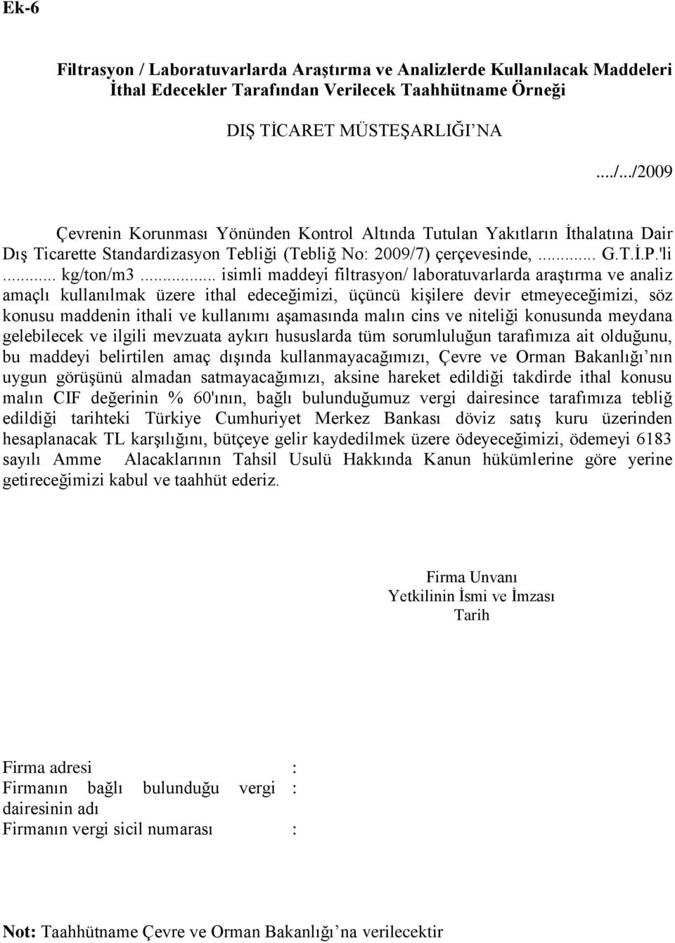 .. isimli maddeyi filtrasyon/ laboratuvarlarda araģtırma ve analiz amaçlı kullanılmak üzere ithal edeceğimizi, üçüncü kiģilere devir etmeyeceğimizi, söz konusu maddenin ithali ve kullanımı aģamasında