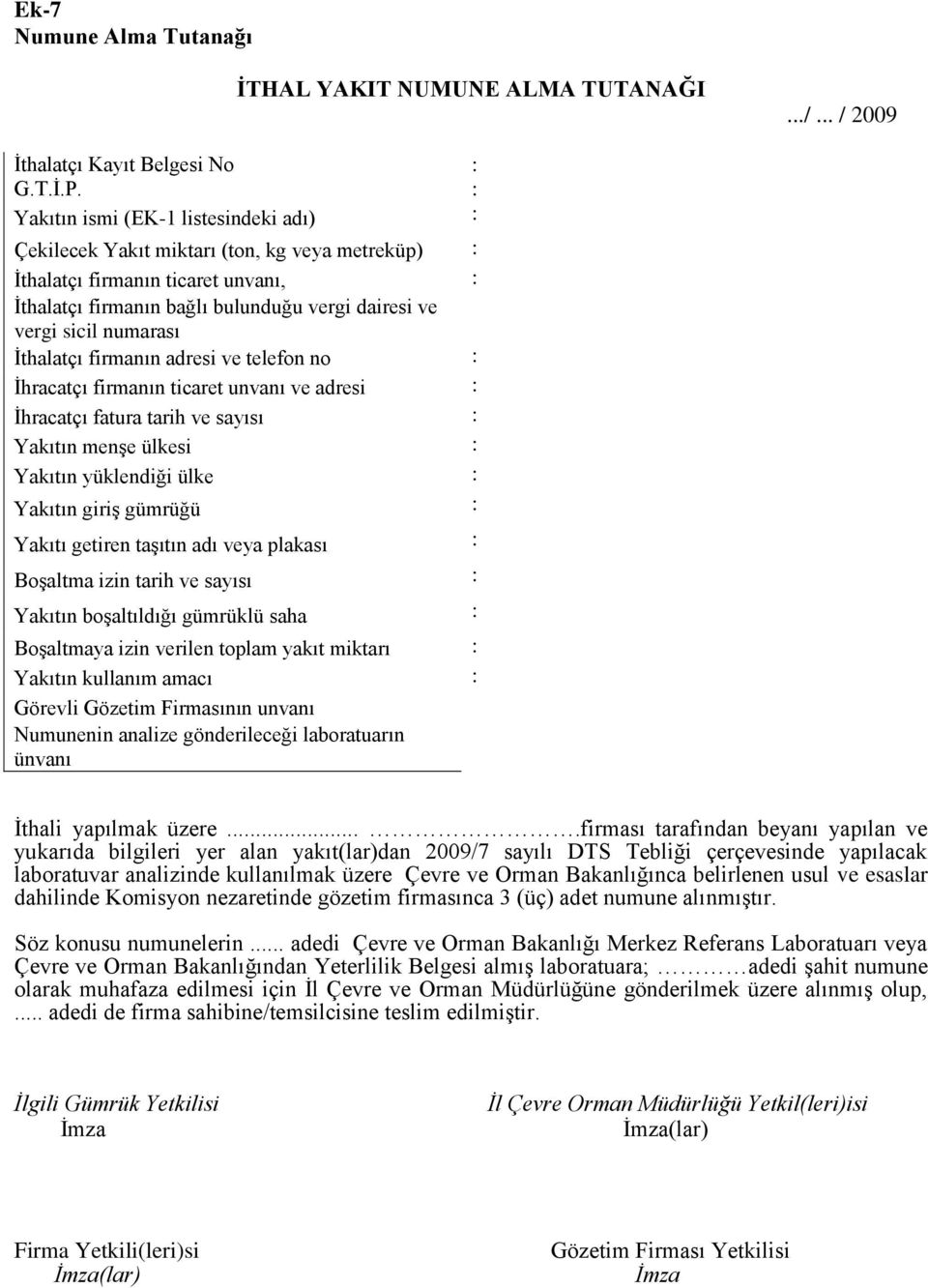 numarası Ġthalatçı firmanın adresi ve telefon no : Ġhracatçı firmanın ticaret unvanı ve adresi : Ġhracatçı fatura tarih ve sayısı : Yakıtın menģe ülkesi : Yakıtın yüklendiği ülke : Yakıtın giriģ